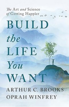 Build the Life You Want - The Art and Science of Getting Happier